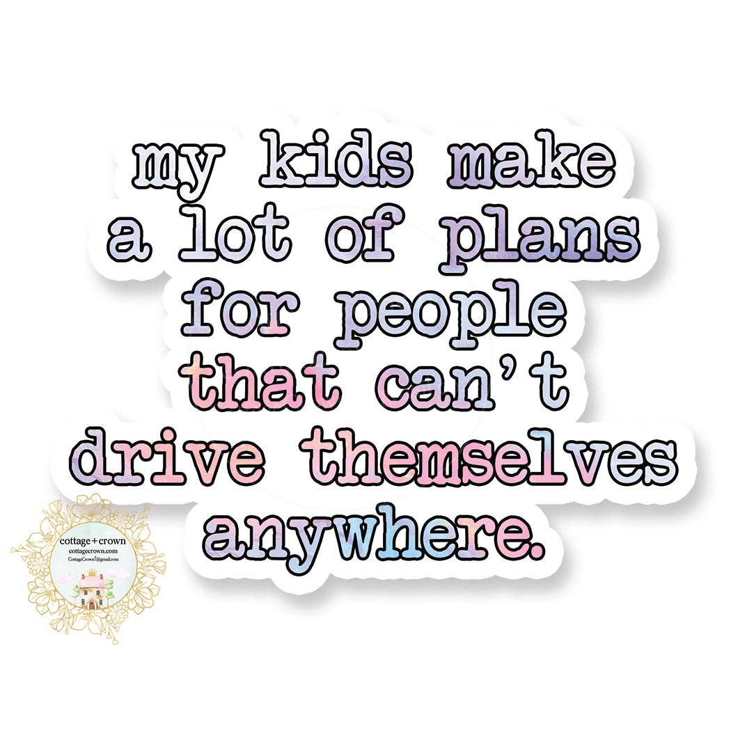 My Kids Make A Lot Of Plans For People That Can't Drive Them