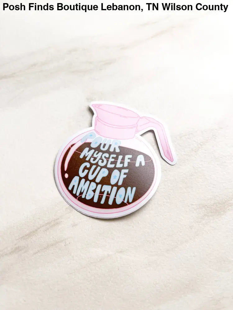 Pour Myself A Cup Of Ambition Coffee Sticker - Posh Finds