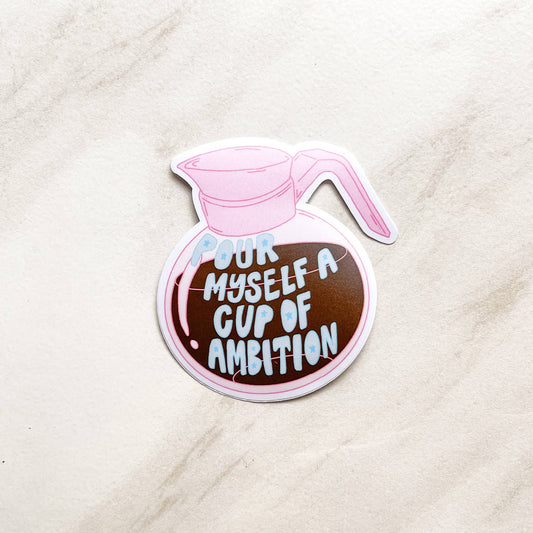 Pour Myself A Cup Of Ambition Coffee Sticker