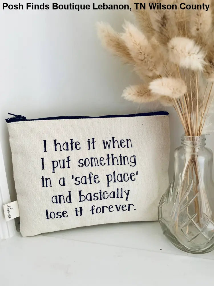 I Hate It When I Put Something In Safe Place Zipper Pouches - Posh Finds