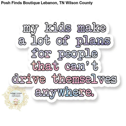 My Kids Make A Lot Of Plans For People That Can't Drive Them - Posh Finds