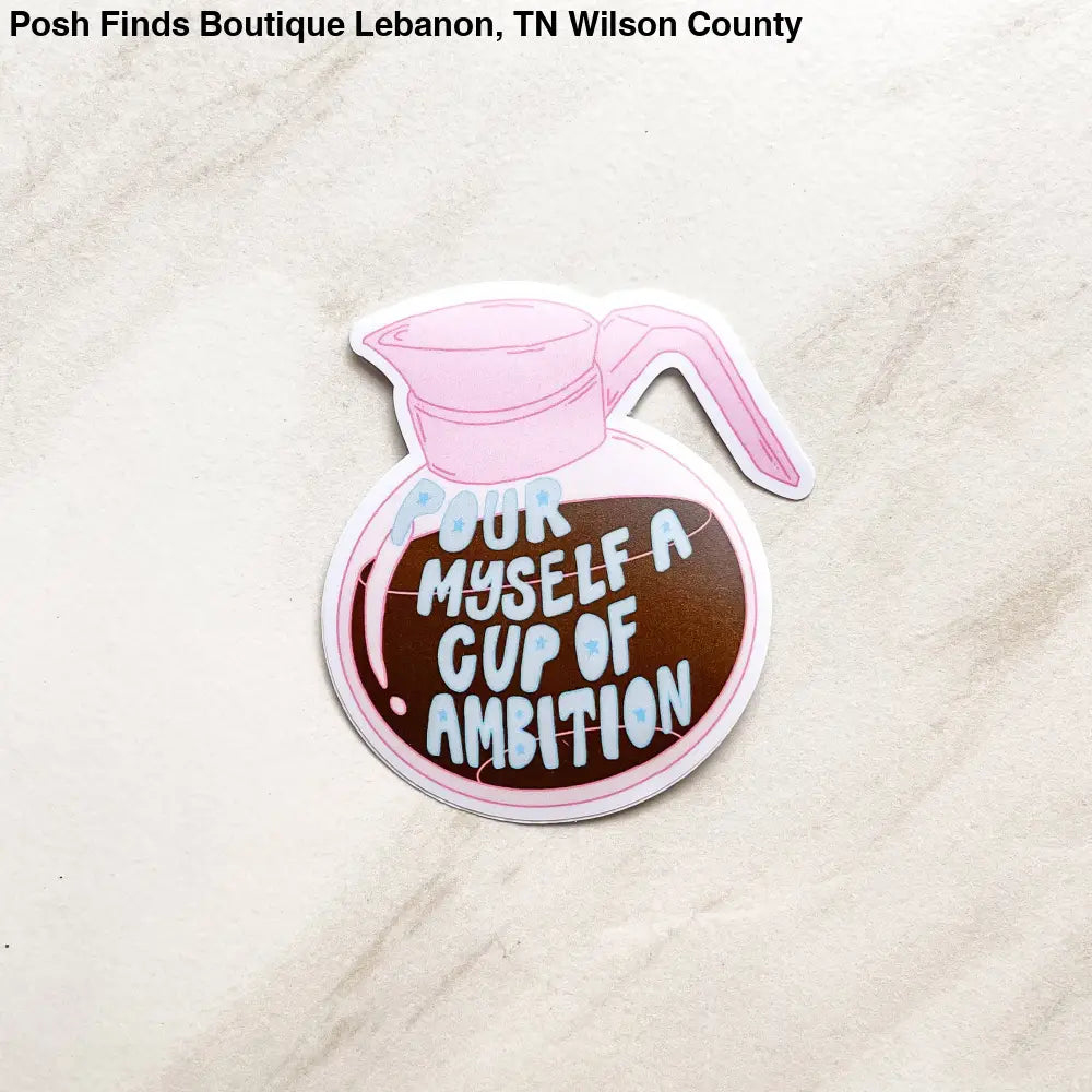 Pour Myself A Cup Of Ambition Coffee Sticker - Posh Finds
