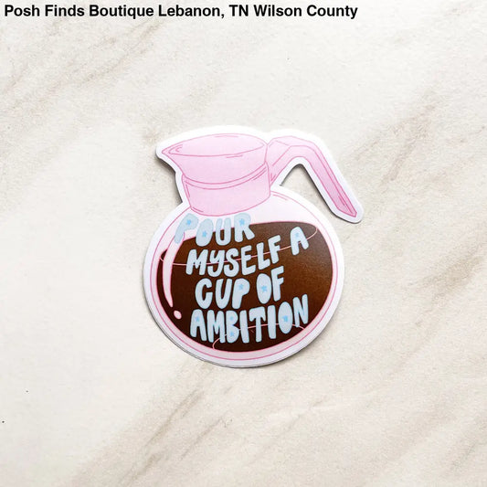Pour Myself A Cup Of Ambition Coffee Sticker - Posh Finds